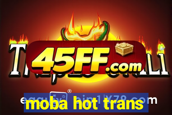 moba hot trans